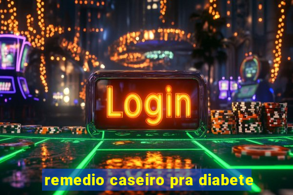 remedio caseiro pra diabete